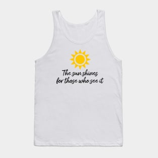 The sun shines for those who see it motivation quote Tank Top